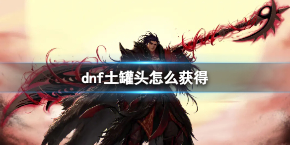 《dnf》土罐头获得方法