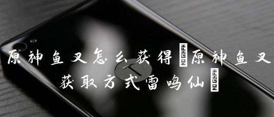 原神鱼叉怎么获取