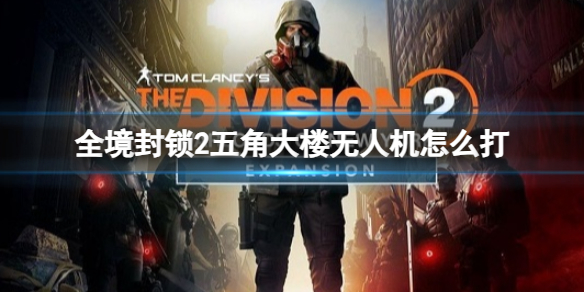 《全境封锁2》五角大楼无人机打法介绍