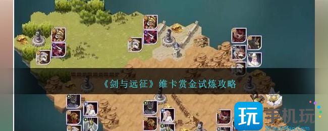 剑与远征维卡赏金试炼怎么过维卡赏金试炼攻略