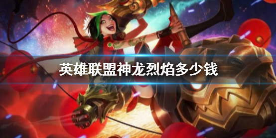 《英雄联盟》神龙烈焰价格说明
