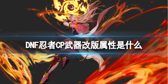 《DNF》忍者CP武器改版属性介绍