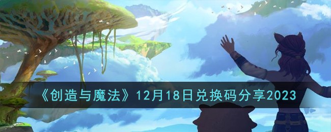 《创造与魔法》12月18日兑换码分享2023