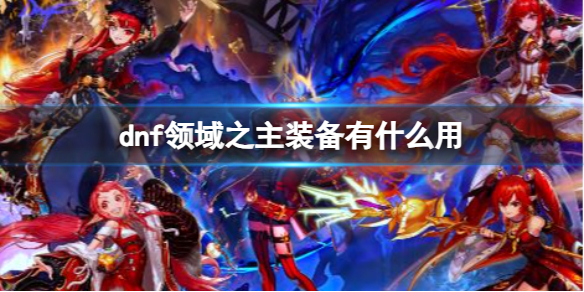 《dnf》领域之主装备作用介绍
