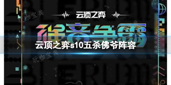 《云顶之弈》s10赛季五杀佛爷阵容攻略