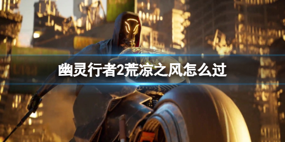 《幽灵行者2》荒凉之风过关攻略