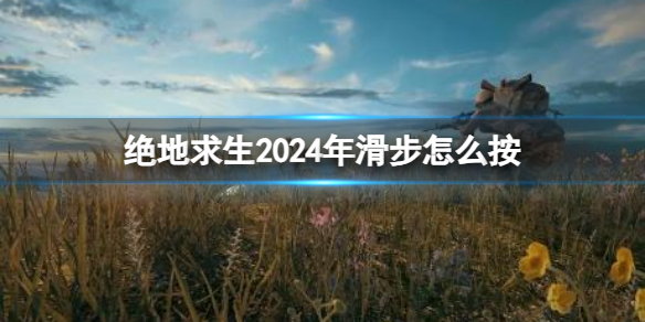 《绝地求生》2024年滑步按键介绍