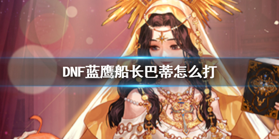 《DNF》蓝鹰船长巴蒂攻略