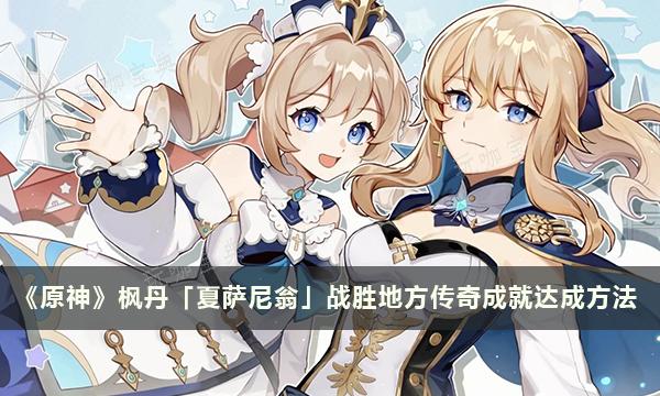 《原神》枫丹「夏萨尼翁」战胜地方传奇成就达成方法介绍