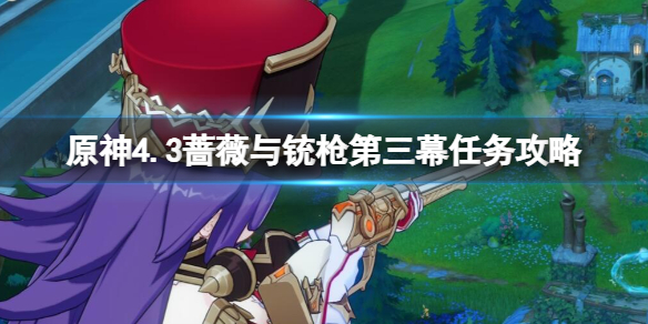 《原神》4.3蔷薇与铳枪第三幕任务攻略