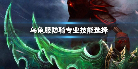 《魔兽世界》乌龟服防骑专业技能选择推荐