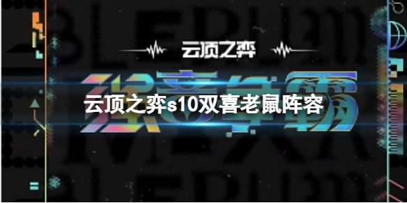 《云顶之弈》s10赛季双喜老鼠阵容攻略推荐