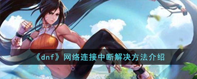 《dnf》网络连接中断解决方法介绍