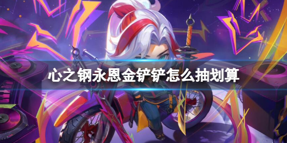 《云顶之弈》心之钢永恩金铲铲抽卡方法介绍