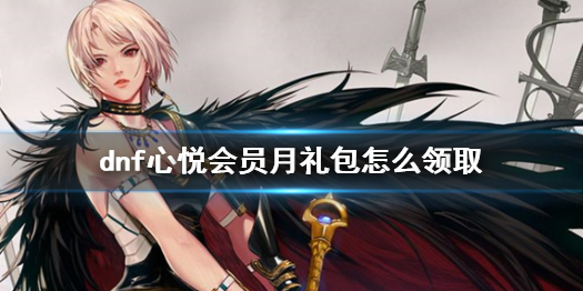 《dnf》心悦会员月礼包领取方法介绍