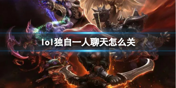 《lol》独自一人聊天关闭方法