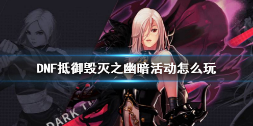 《DNF》抵御毁灭之幽暗活动攻略