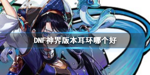 《DNF》神界版本耳环推荐