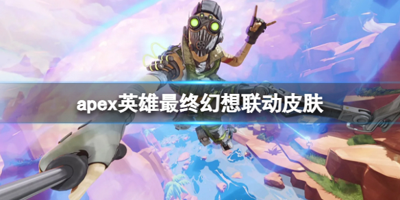 《apex英雄》最终幻想联动皮肤一览