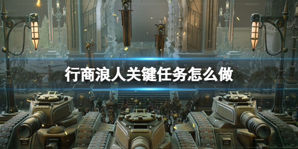 《战锤40K行商浪人》关键任务怎么做？