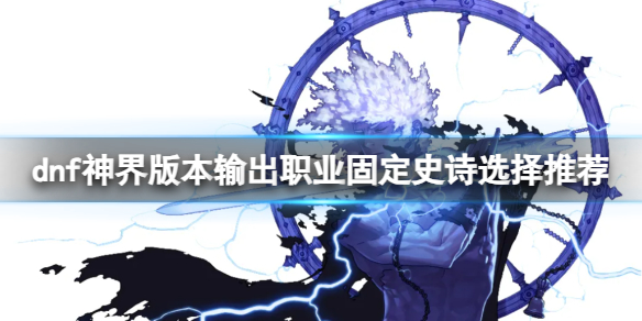 《dnf》神界版本输出职业固定史诗选择推荐一览