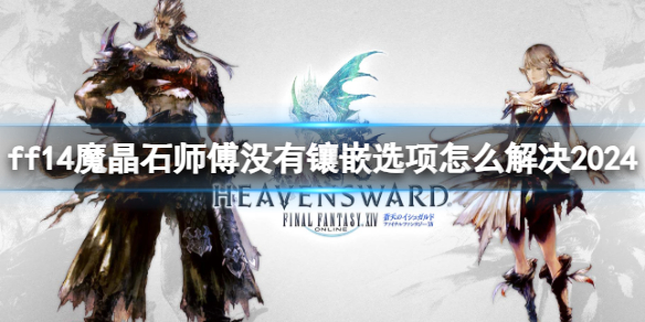 《ff14》魔晶石师傅没有镶嵌选项解决办法