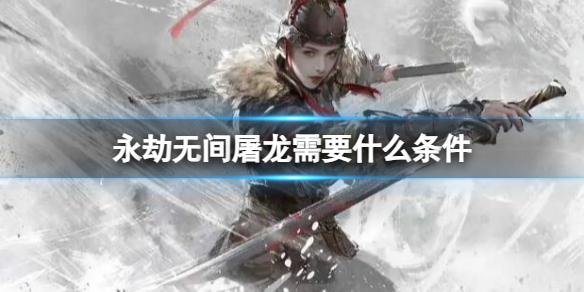 《永劫无间》屠龙所需条件一览