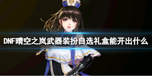 《DNF》晴空之岚武器装扮自选礼盒介绍