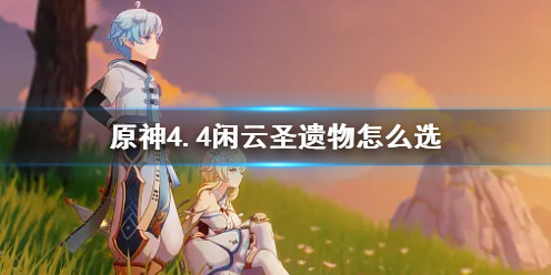《原神》4.4闲云圣遗物推荐