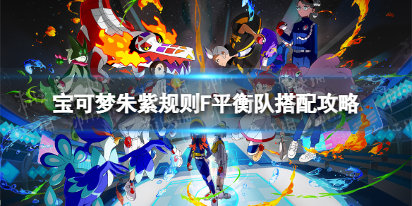 《宝可梦朱紫》规则F平衡队搭配攻略