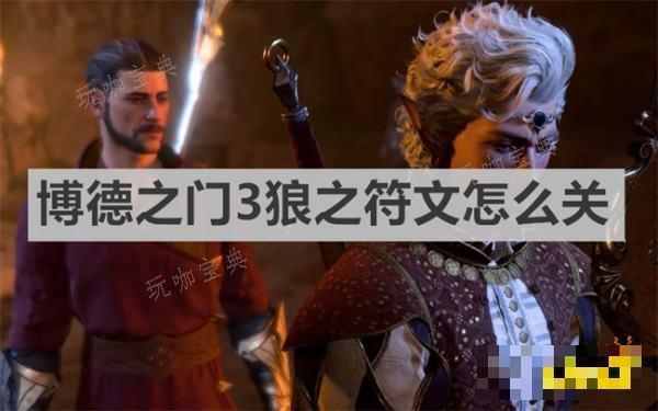 《博德之门3》狼之符文怎么关？狼之符文关闭方法