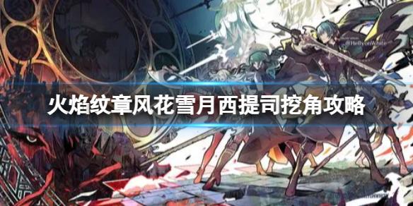 《火焰纹章风花雪月》西提司挖角攻略