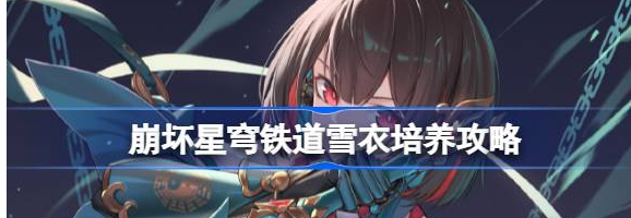 崩坏星穹铁道雪衣培养攻略