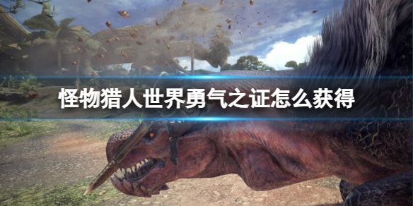《怪物猎人世界》勇气之证获取方法