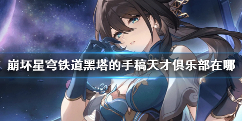 《崩坏星穹铁道》黑塔的手稿天才俱乐部位置
