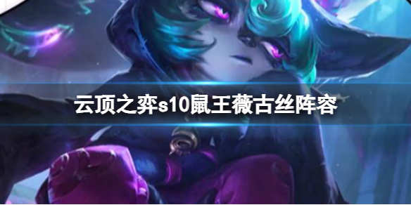 《云顶之弈》s10鼠王薇古丝阵容攻略