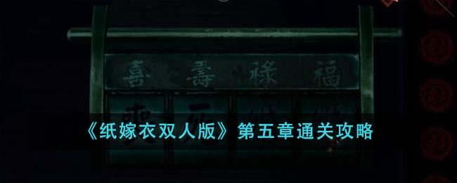 纸嫁衣双人版第五章如何通关