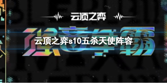 《云顶之弈》s10赛季五杀天使阵容攻略推荐