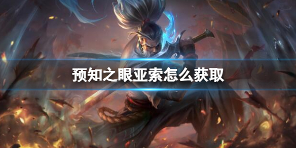 《英雄联盟》预知之眼亚索获得方法介绍