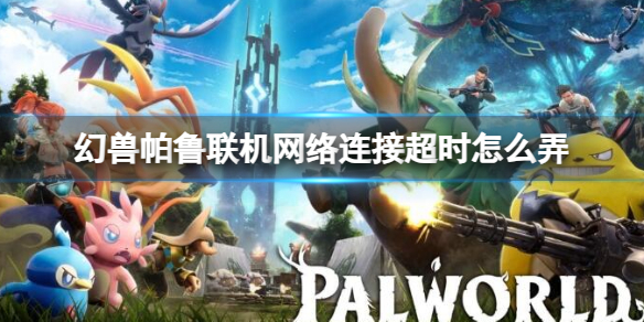 《幻兽帕鲁》网络连接超时解决方法