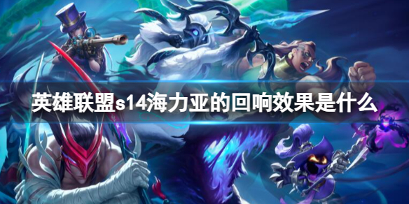 《英雄联盟》s14海力亚的回响效果一览
