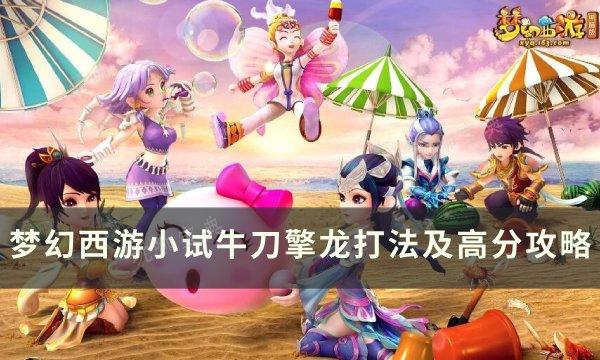 《梦幻西游》擎龙怎么打？小试牛刀擎龙打法及高分攻略