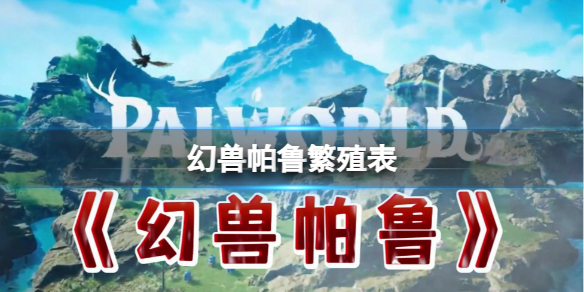 《幻兽帕鲁》繁殖表一览