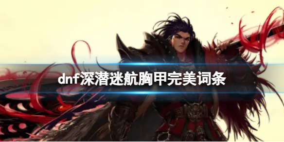 《dnf》深潜迷航胸甲完美词条介绍