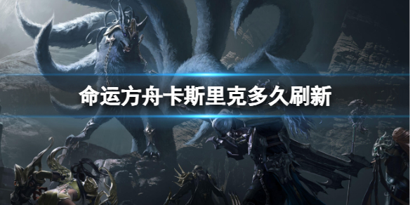 《命运方舟》卡斯里克刷新时间介绍