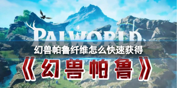 《幻兽帕鲁》纤维快速获得方法介绍