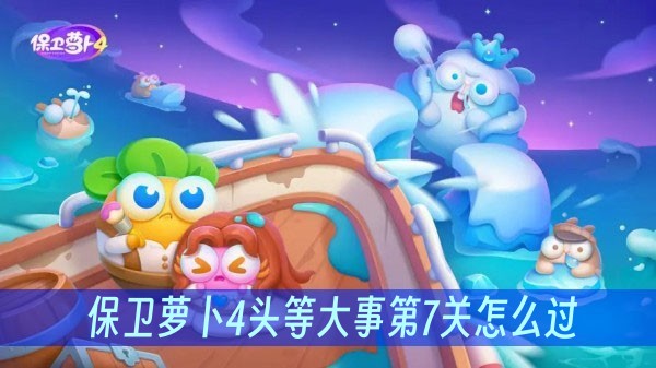 保卫萝卜4头等大事第7关怎么过