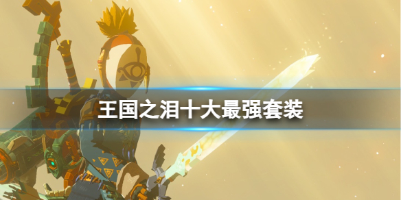 《塞尔达传说王国之泪》十大最强套装介绍