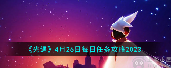 光遇4月26日每日任务怎么做4月26日每日任务做法图鉴