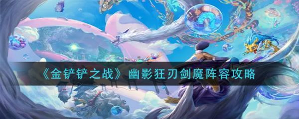 金铲铲之战幽影狂刃剑魔阵容攻略